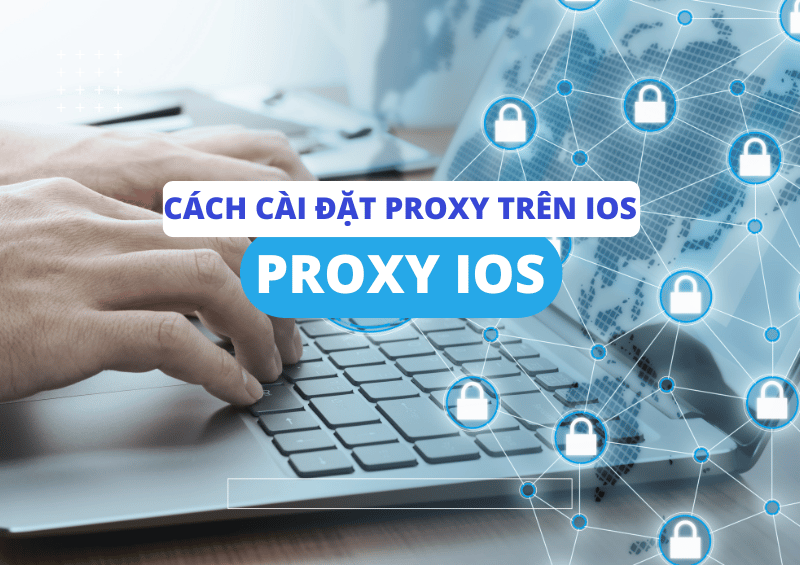 Proxy iOS là gì? Cách cài đặt Proxy trên iOS